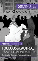 Toulouse-Lautrec, l'âme de Montmartre: Du Moulin Rouge à l’art publicitaire 2806257832 Book Cover