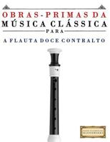 Obras-Primas Da Musica Classica Para a Flauta Doce Contralto: Pecas Faceis de Bach, Beethoven, Brahms, Handel, Haydn, Mozart, Schubert, Tchaikovsky, Vivaldi E Wagner 1499218168 Book Cover