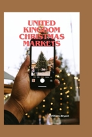 United Kingdom Christmas Markets: Exploring the best Christmas markets for families, couples, foodies and thrill seekers in United Kingdom (Christmas Market Books) B0CPFGSHVT Book Cover
