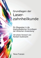 Grundlagen der Laserzahnheilkunde: ein Wegweiser in die biophysikalischen Grundlagen der klinischen Anwendung, mit einem Vorwort von Norbert Gutknecht 1471789802 Book Cover