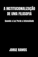 A INSTITUCIONALIZAÇÃO DE UMA FILOSOFIA: Quando a Luz Perde a Intensidade (Portuguese Edition) B0H8LSXZBB Book Cover