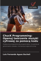 ChucK Programming: Opanuj tworzenie muzyki cyfrowej za pomoca kodu: Praktyczny przewodnik dla programistów i muzyków po generowaniu dzwieku i kompozycji algorytmicznej (Polish Edition) 6206804984 Book Cover