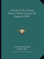 A Guide To The Victoria History Of The Counties Of England 0548798303 Book Cover