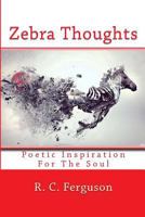 Zebra Thoughts: Poetic Inspiration For The Soul 1530638615 Book Cover
