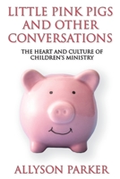 Little Pink Pigs and Other Conversations: The heart and culture of children's ministry 1597556092 Book Cover