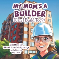 My Mom's a Builder (Can I Build Too?) 1779442769 Book Cover