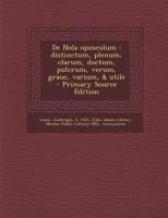 De Nola opusculum: distinctum, plenum, clarum, doctum, pulcrum, verum, graue, varium, & utile 1287798535 Book Cover