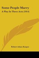 Some People Marry: A Play in Three Acts (Classic Reprint) 1437045766 Book Cover