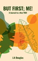 But First; ME!: A Journal to a New You! B0GNZKXRWQ Book Cover
