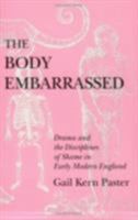 The Body Embarrassed: Drama and the Disciplines of Shame in Early Modern England 0801480604 Book Cover