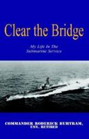 Clear The Bridge: My Life In The Submarine Service 1413445764 Book Cover