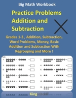 Big Math Workbook - Practice Problems Addition and Subtraction : Grades 1-3 , Addition, Subtraction, Word Problems, Money, Basic Addition and Subtraction With Regrouping and More B08R362J6F Book Cover