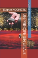 UN PRINCIPE SIN LINAJE: El gran XOCHIZTLI (Spanish Edition) 1673782213 Book Cover