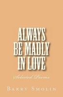 Always Be Madly In Love: Selected Poems 1461190401 Book Cover