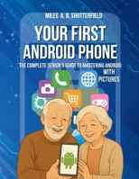 Your First Android Phone: The Complete Senior’s Guide to Mastering Android B0FR5NWCD1 Book Cover