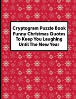 Cryptogram Puzzle Book Funny Christmas Quotes To Keep You Laughing Until The New Year: Perfect Xmas Gifts For Parents, Grandparents, Puzzles Lovers an B08DC63S2Z Book Cover