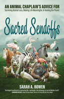 Sacred Sendoffs: An Animal Chaplain’s Advice for Surviving Animal Loss, Making Life Meaningful, and Healing the Planet 1948626594 Book Cover