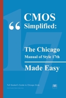 CMOS Simplified: The Chicago Manual of Style 17th Made Easy: Full Student's Guide to Chicago Style 1471670465 Book Cover