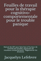 Feuilles de travail pour la thérapie cognitivo-comportementale pour le trouble panique: Manuel de CBT pour faire face à l'humeur de contrôle de ... - Réglementer les émotions (French Edition) 1671857771 Book Cover