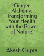Ginger Alchemy: Transforming Your Health with the Power of Nature. B0CRZ23883 Book Cover