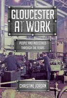 Gloucester at Work: People and Industries Through the Years 1445670860 Book Cover