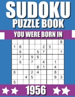 You Were Born In 1956: Sudoku Puzzle Book: Who Were Born in 1956 Large Print Sudoku Puzzle Book For Adults B09TDW964L Book Cover