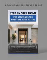 Step by Step Home: Pro Strategies for First-Time Homebuyers: An Insiders' Guide to Buying Your First Home, Building Equity, and Opening the Door to Wealth Through Real Estate B0H6TT6P21 Book Cover