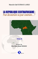 LA REPUBLIQUE CENTRAFRICAINE : Pour déconstruire ou pour construire… ? B0BZ1ZV9MH Book Cover