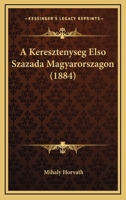 A Keresztenyseg Elso Szazada Magyarorszagon (1884) 1168139147 Book Cover