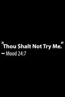 Thou Shalt Not Try Me. - Mood 24: 7: Thou Shalt Not Try Me. - Mood 24:7 Gift 6x9 Journal Gift Notebook with 125 Lined Pages 1697435475 Book Cover