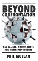 Beyond Confrontation : Globalists, Nationalists and Their Discontents 1839825634 Book Cover
