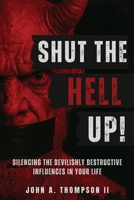 Shut The Hell Up!: Silencing the Devilishly Destructive Influences in Your Life B0H1DW3B35 Book Cover