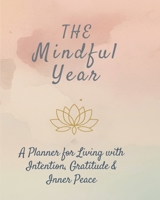 The Mindful Year : A Planner for Living with Intention, Gratitude & Inner Peace 1971164461 Book Cover