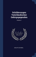 Schilderungen Vaterländischer Gebirgsgegenden; Volume 1 1022399306 Book Cover