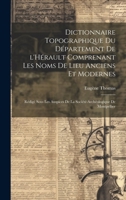 Dictionnaire topographique du d�partement de l'H�rault comprenant les noms de lieu anciens et modernes; r�dig� sous les auspices de la Soci�t� arch�ologique de Montpellier 1021508330 Book Cover