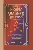 FRANZ WAGNER BIOGRAPHY: The Rise of a German Basketball Star – How One Player Became a Global Sensation B0DPQGTCXB Book Cover