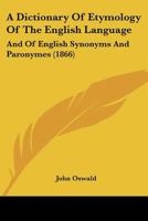 A Dictionary of Etymology of the English Language: And of English Synonyms and Paronymes 1166492958 Book Cover