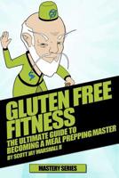 Gluten Free Fitness : The Ultimate Guide to Becoming a Meal Prepping Master 1539879089 Book Cover