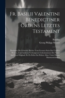 Fr. Basilii Valentini Benedictiner Ordens Letztes Testament: Darinnen Die Geheime Bücher Vom Grossen Stein Der Uralten Weisen, Und Anderen Verborgenen ... Im Hohen Altar, Unter Einem Marmorsteineren 1021375276 Book Cover