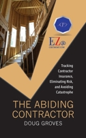 The Abiding Contractor: Tracking insurance, eliminating risk, and avoiding catastrophe B0GWSW5YXJ Book Cover