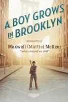 A Boy Grows in Brooklyn: Memoirs of Maxwell [muttie] Meltzer Who Should Have Slid 1483439763 Book Cover