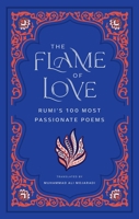 The Flame of Love: Rumi's One Hundred Most Passionate Poems B0CTYHCZW2 Book Cover