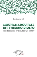Mouhamadou Fall dit Thierno Diolfo: Vie, itinéraire et oeuvre d'un érudit (Harmattan Sénégal) (French Edition) 2343245843 Book Cover