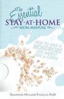 The Essential Stay-at-Home Mom Manual: How to Have a Wondrous Life Amidst Kids and Chaos 1935961268 Book Cover