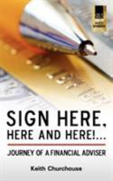 Sign Here, Here and Here! . . . Journey of a Financial Adviser 0956432506 Book Cover
