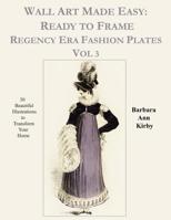 Wall Art Made Easy: Ready to Frame Regency Era Fashion Plates Vol 3: 30 Beautiful Illustrations to Transform Your Home 1074960688 Book Cover