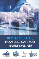 BEYOND STOCKS, HOW ELSE CAN YOU INVEST ONLINE? B08C8JHJZC Book Cover