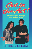 Get in the Act!: 60 Monologs, Dialogs and Skits for Teens 156608007X Book Cover