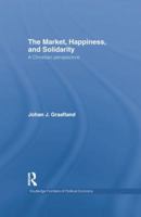 The Market, Happiness, and Solidarity: A Christian Perspective 1138805432 Book Cover