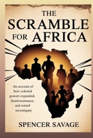 The Scramble for Africa: An Account of How Colonial Powers Expanded, Faced Resistance, and Seized Sovereignty B0GY5G7CHW Book Cover